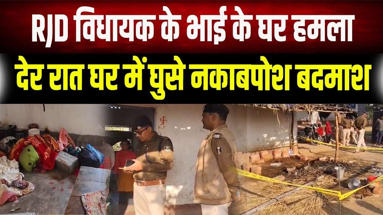 Bihar में बड़ी वारदात! RJD विधायक के भाई के घर हमला, देर रात नकाबपोश बदमाशों ने मचाया...