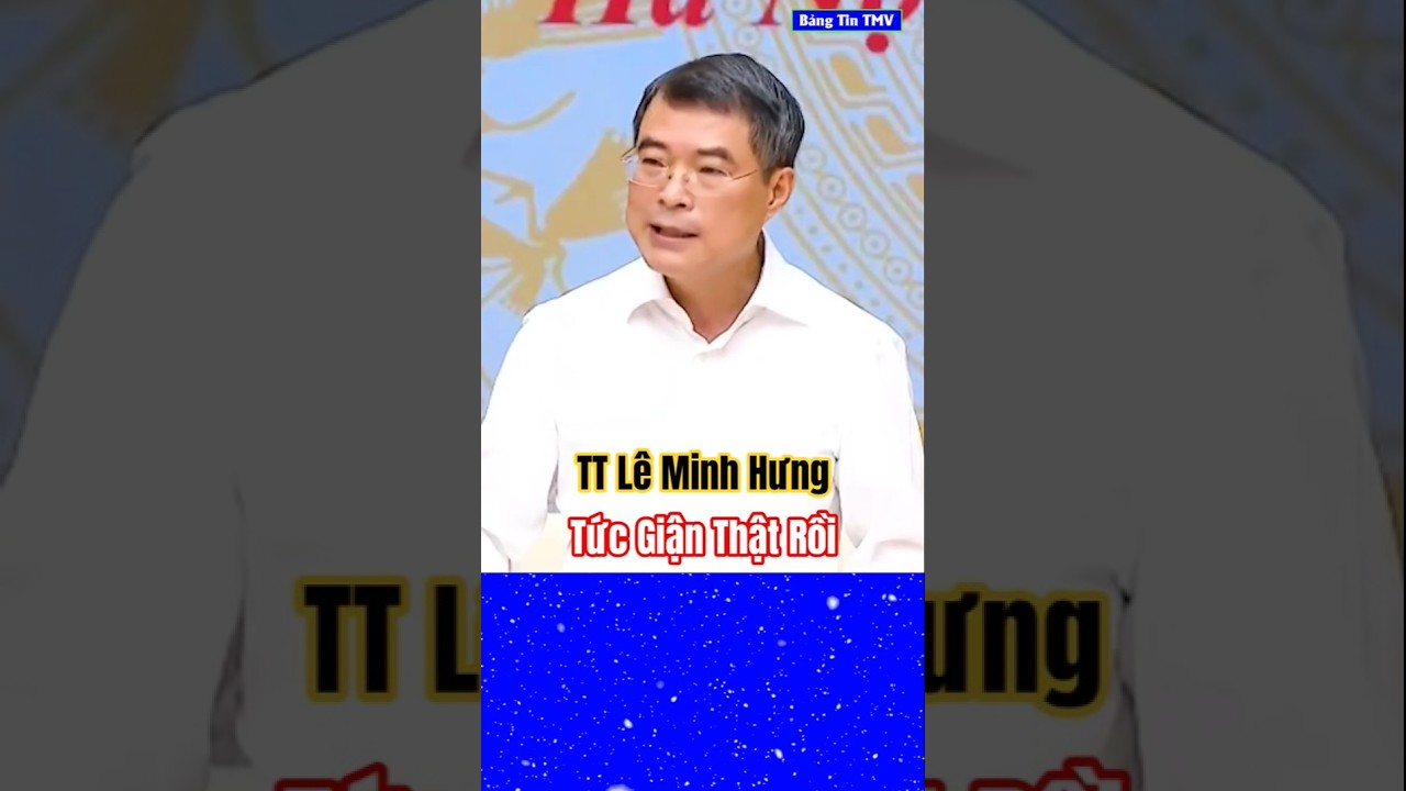 Lần đầu Thấy Thủ Tướng L&ecirc; Minh Hưng Tức Giận