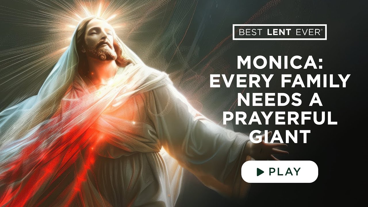 Monica: Every Family Needs a Prayerful Giant - Best Lent Ever - Matthew Kelly