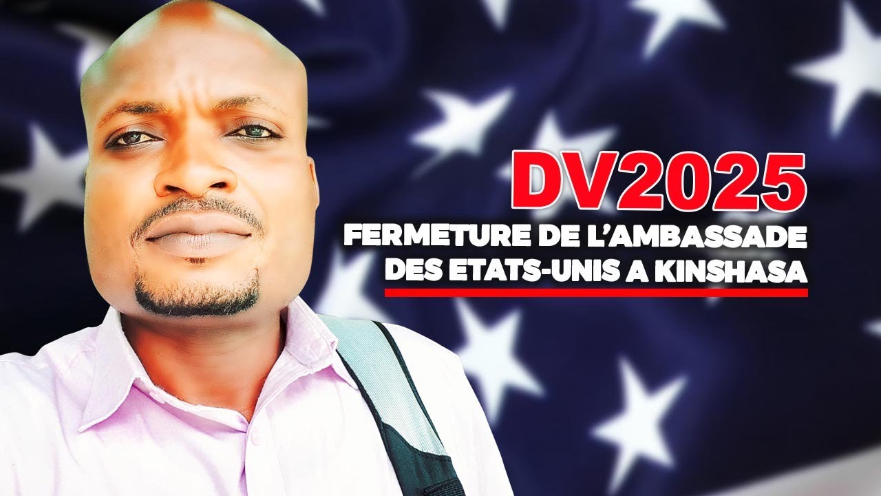 DV2025 : FERMETURE DE L'AMMBASADE DES USA A KINSHASA QUEL AVENIR POUR LES GAGNANTS DV