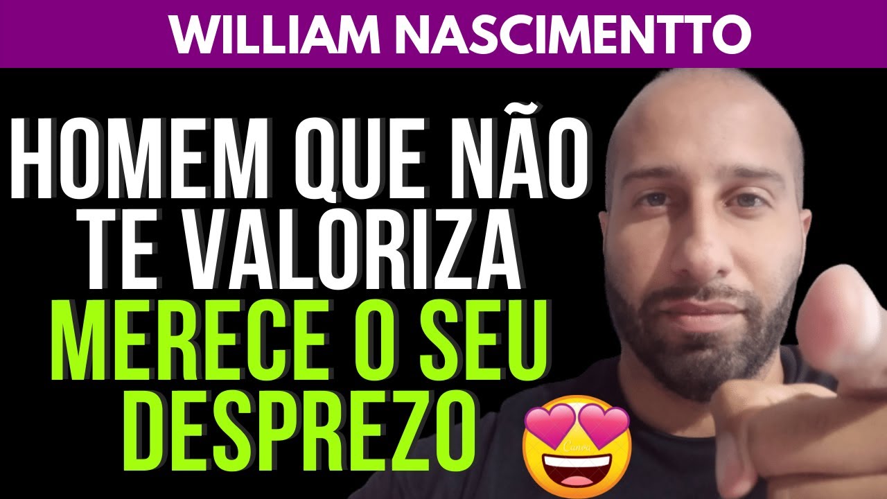 HOMEM QUE NÃO TE VALORIZA MERECE O SEU DESPREZO | William Nascimentto