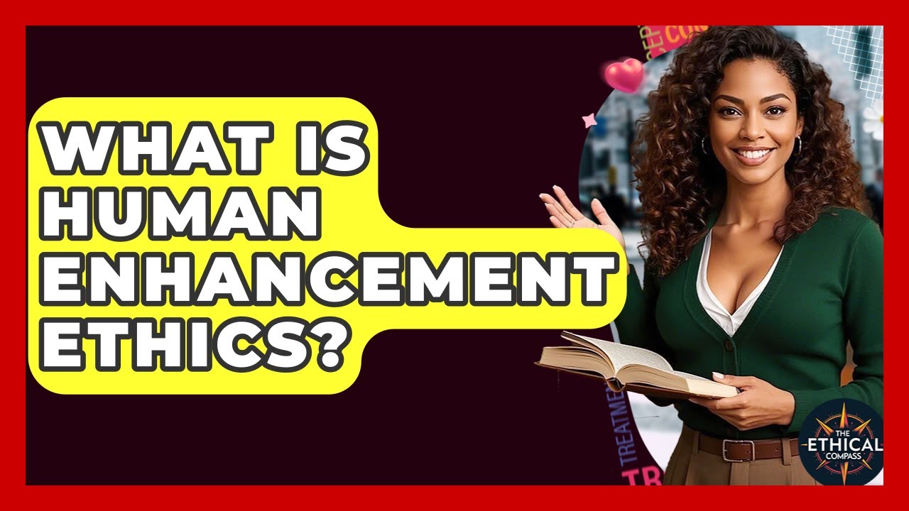 What Is Human Enhancement Ethics? - The Ethical Compass