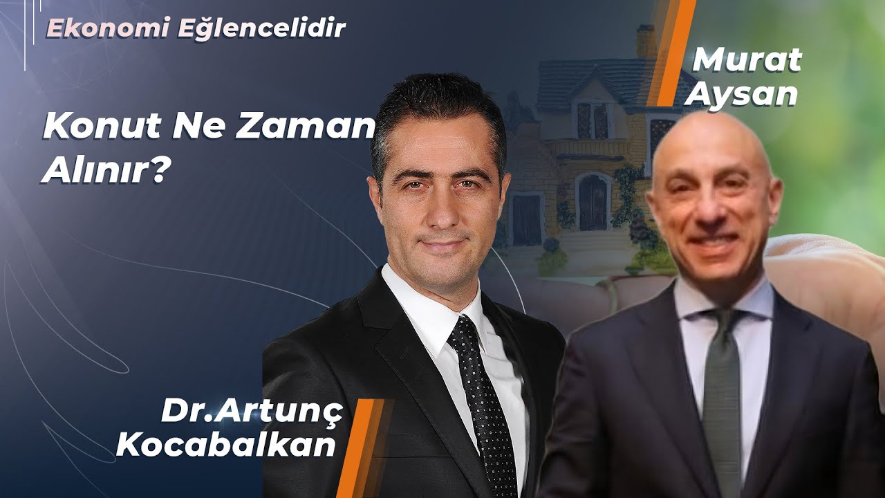 Konut Ne Zaman Alınır? | Murat Aysan, Dr.Artunç Kocabalkan