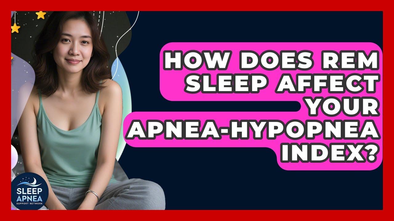 How Does REM Sleep Affect Your Apnea-Hypopnea Index? - Sleep Apnea Support Network