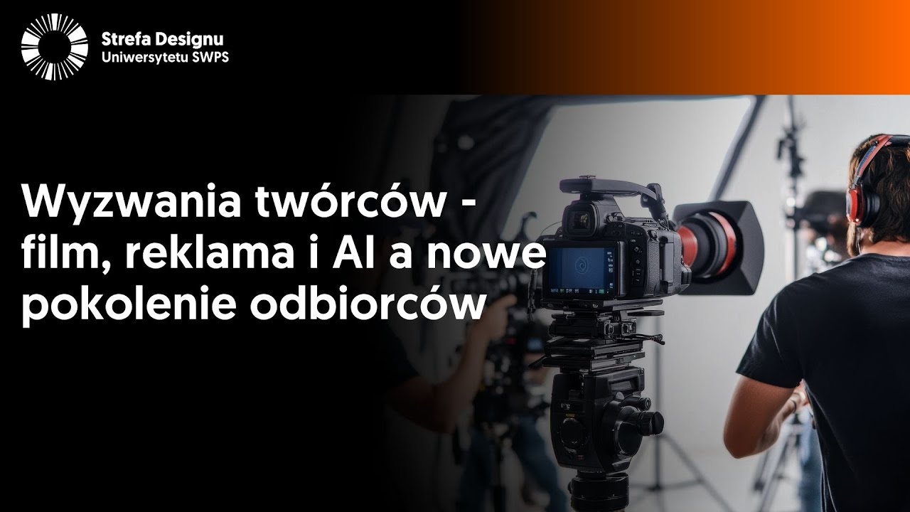 Wyzwania twórców – film, reklama i AI a nowe pokolenie odbiorców
