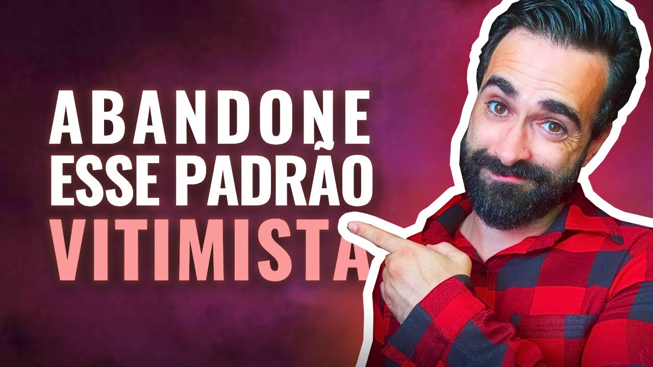 COMO DEIXAR DE SER VITIMISTA (5 DICAS CONTRA O VITIMISMO)
