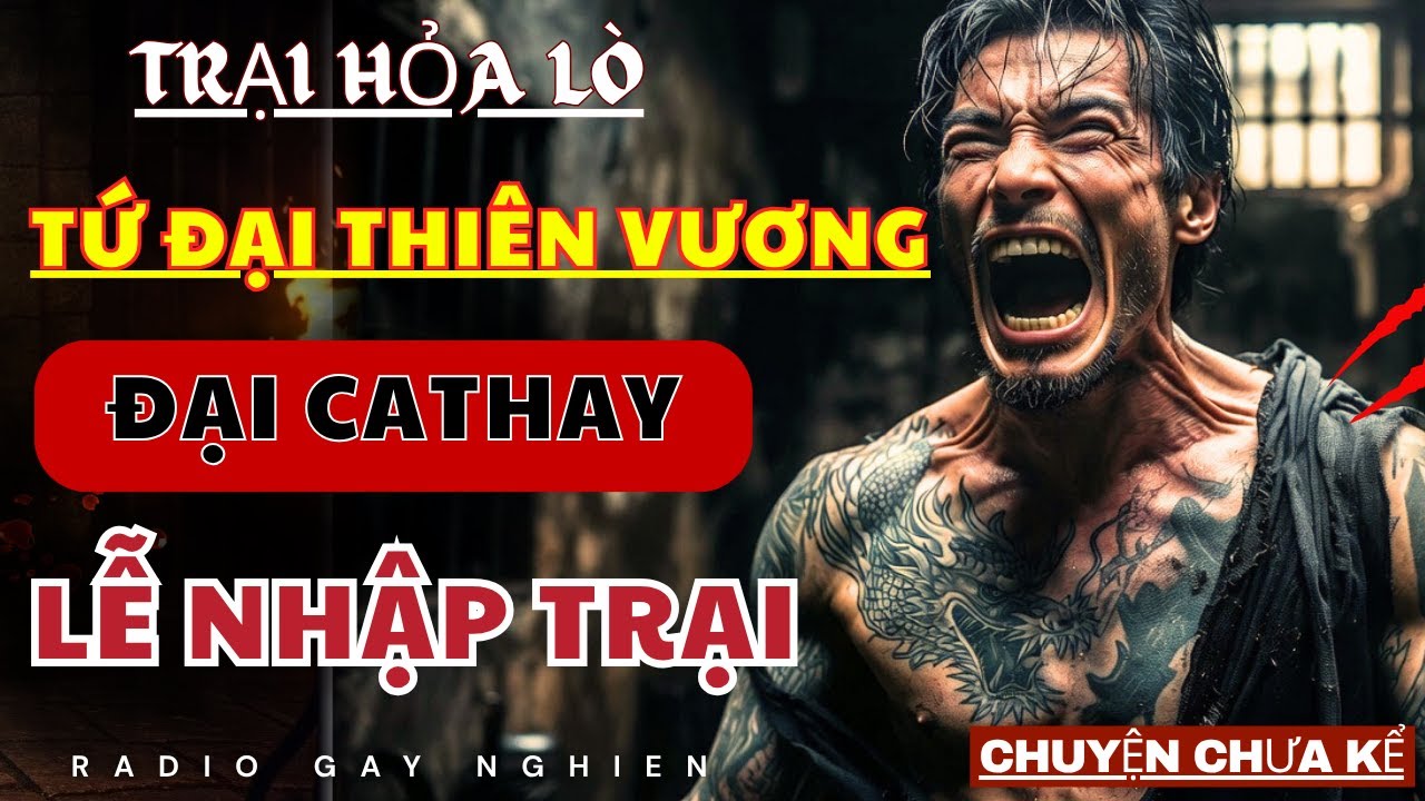 ĐẠI CATHAY TRONG HỎA LÒ – LỄ NHẬP TRẠI ĐẪM MÁU KHIẾN CẢ BUỒNG RUN SỢ