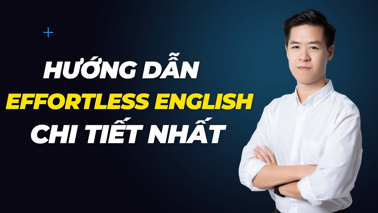 Hướng Dẫn Tự Học Tiếng Anh Bằng Effortless English Chi Tiết Nhất