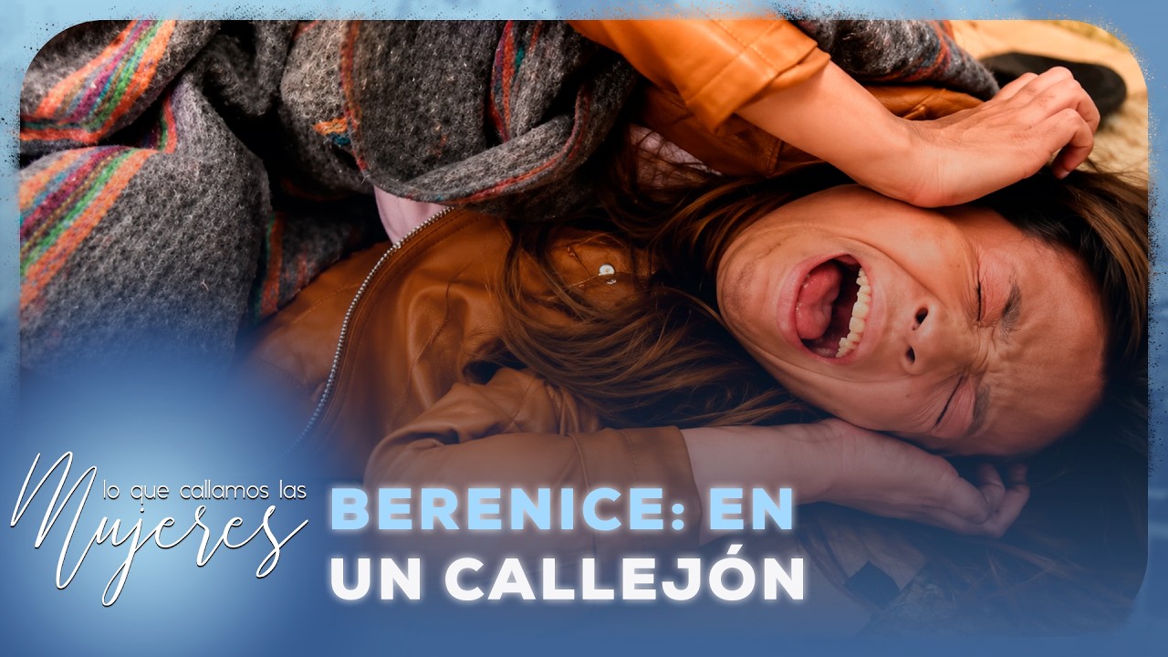 Lo Que Callamos Las Mujeres | Berenice: En un callejón