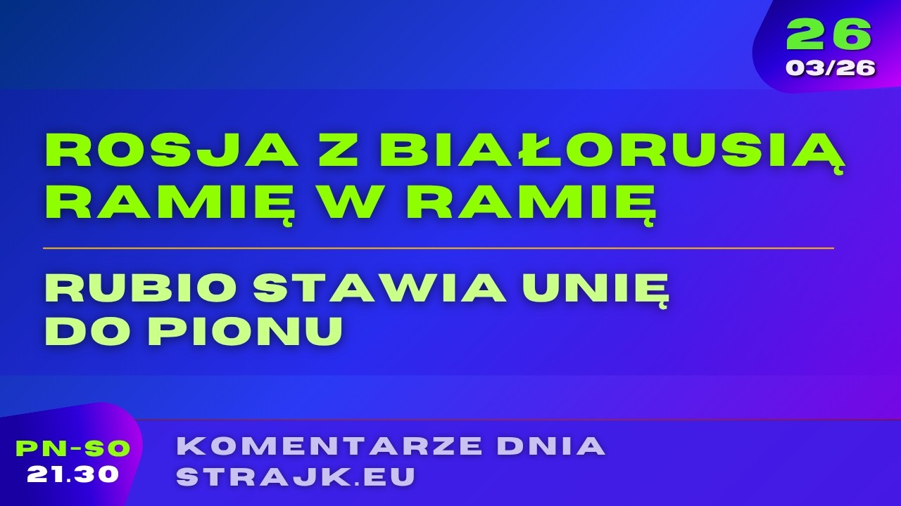 Komentarze dnia Strajku:  Rosja z Białorusią ramię w ramię. Rubio stawia Unię do pionu