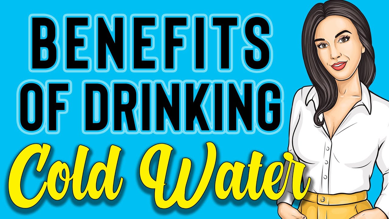Cold Water - Benefits of Drinking Cold Water - Advantages of Drinking Cold Water