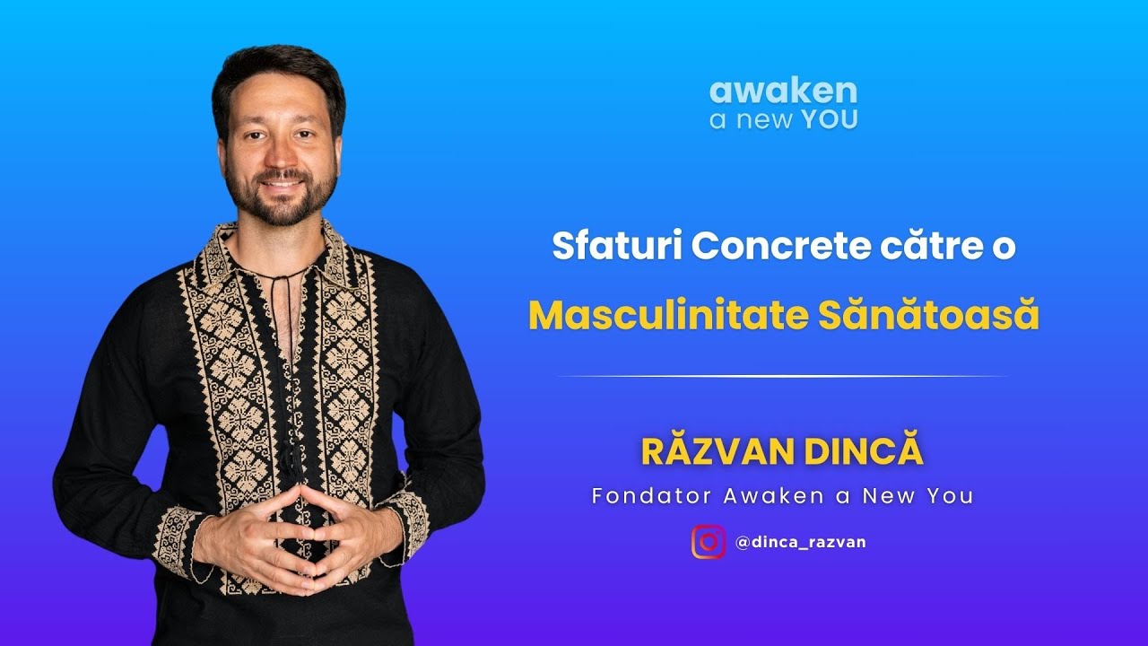 Sfaturi concrete către o Masculinitate Sănătoasă- Răzvan Dincă