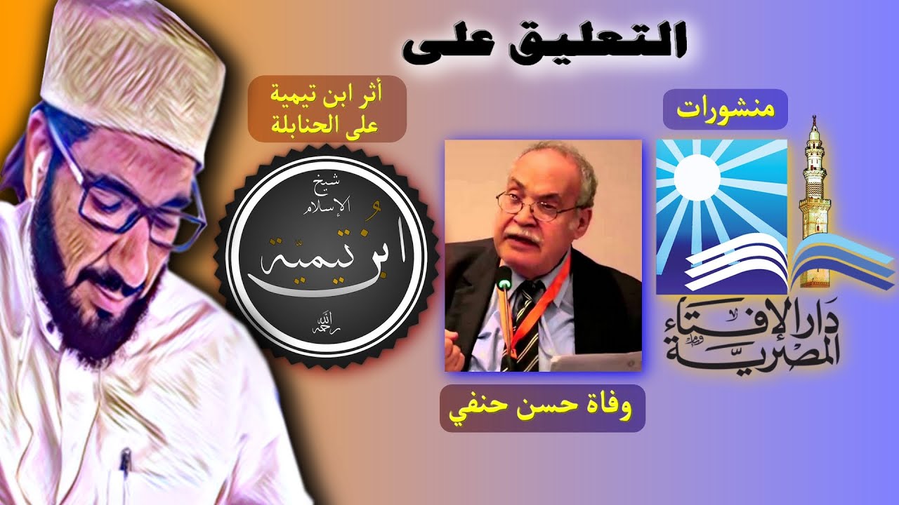 التعليق على بعض المنشورات التي تصدر من دار الإفتاء المصرية وعلى وفاة حسن حنفي و أثر ابن تيمية