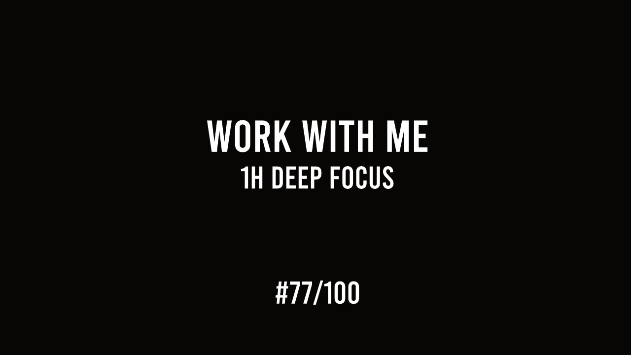 Work with Me – 1h Deep Focus | Uninterrupted Work Flow (#77/100)