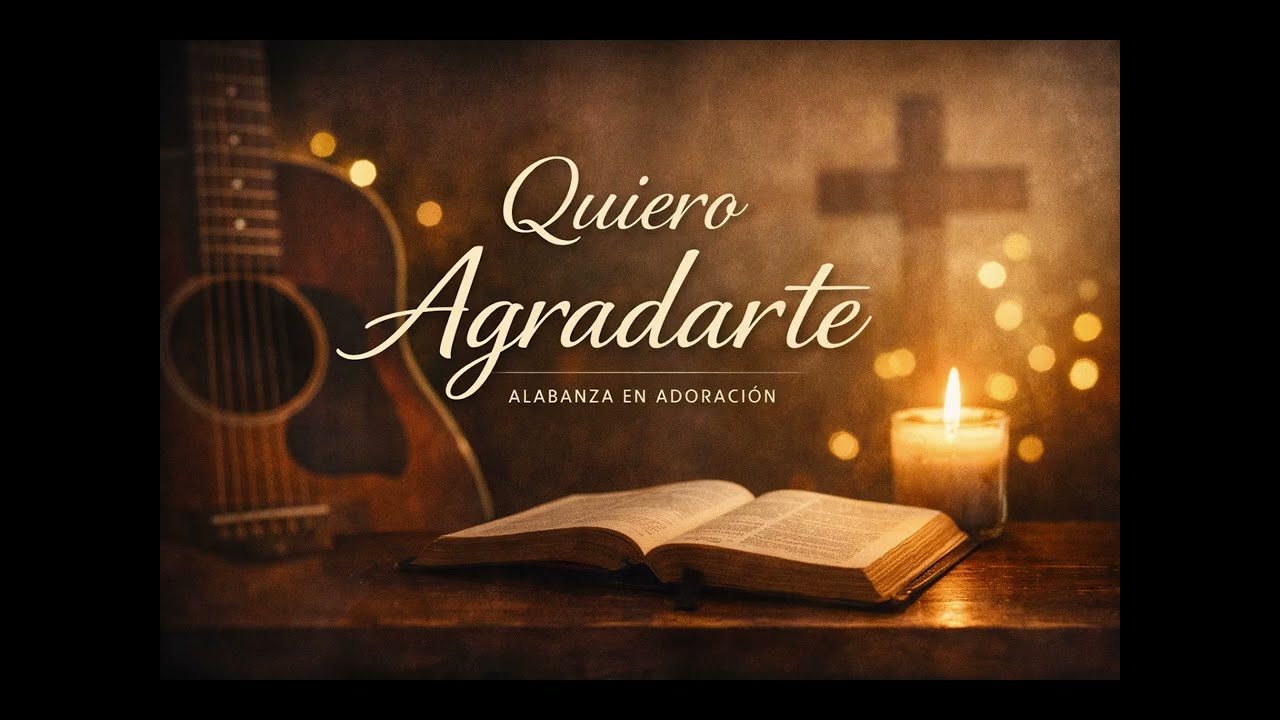 Quiero Agradarte | Una oración hecha canción | Música para Orar y entrar en la Presencia de Dios