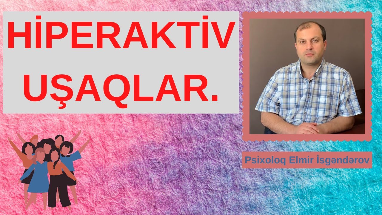 Hiperaktiv uşaqlar - Uşaq psixologiyası.