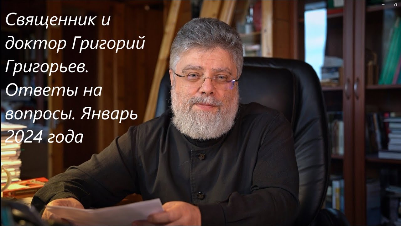 Священник и психотерапевт Григорий Григорьев, ответы на вопросы январь 2024