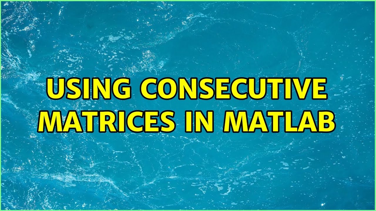 Using consecutive matrices in Matlab (2 Solutions!!)