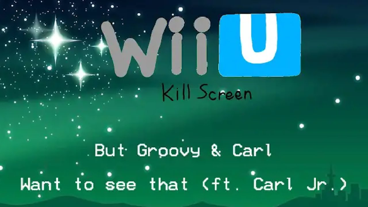Wii U Kill Screen but Carl the NPC & Groovy want to see that (Ft. Carl Jr)