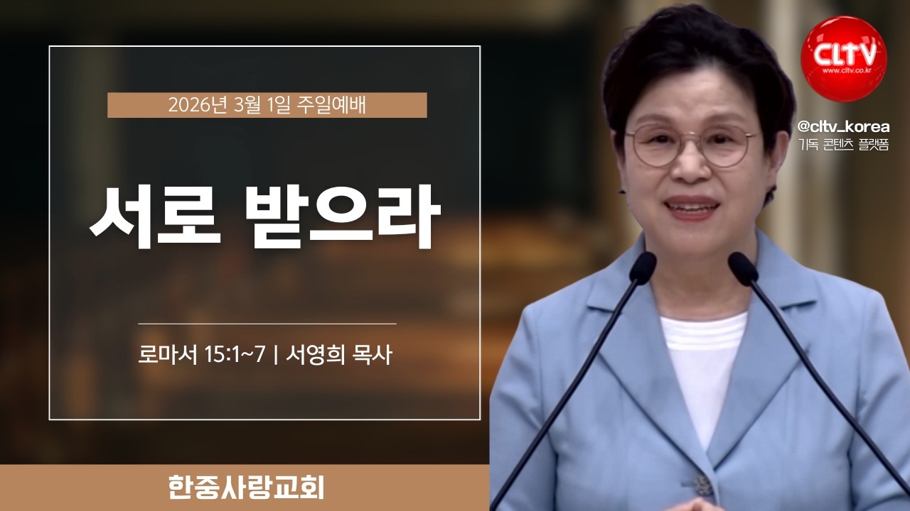 [CLTV]ㅣ2026.3.1ㅣ서로 받으라ㅣ한중사랑교회(서영희 목사)ㅣ본문 : 로마서 15:1~7