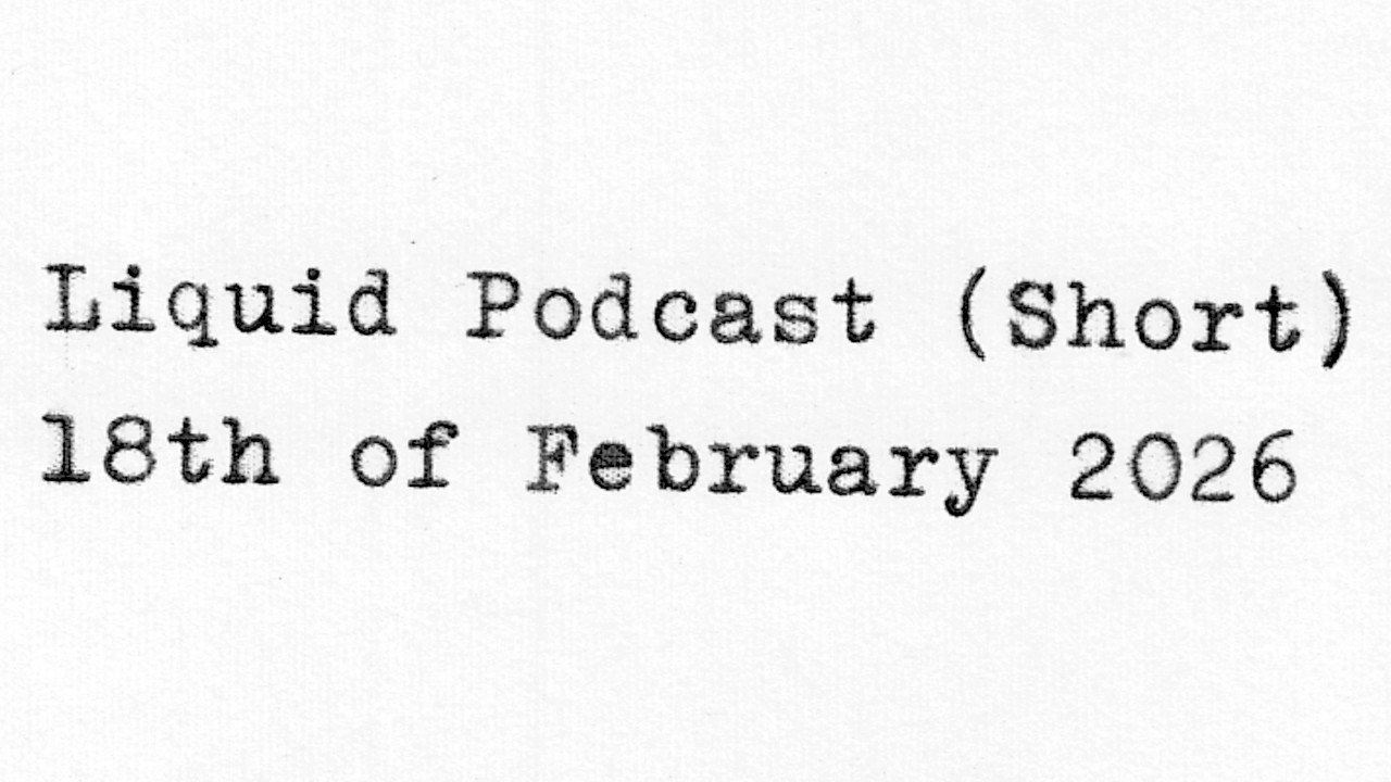 Liquid Podcast (Short) February 18, 2026
