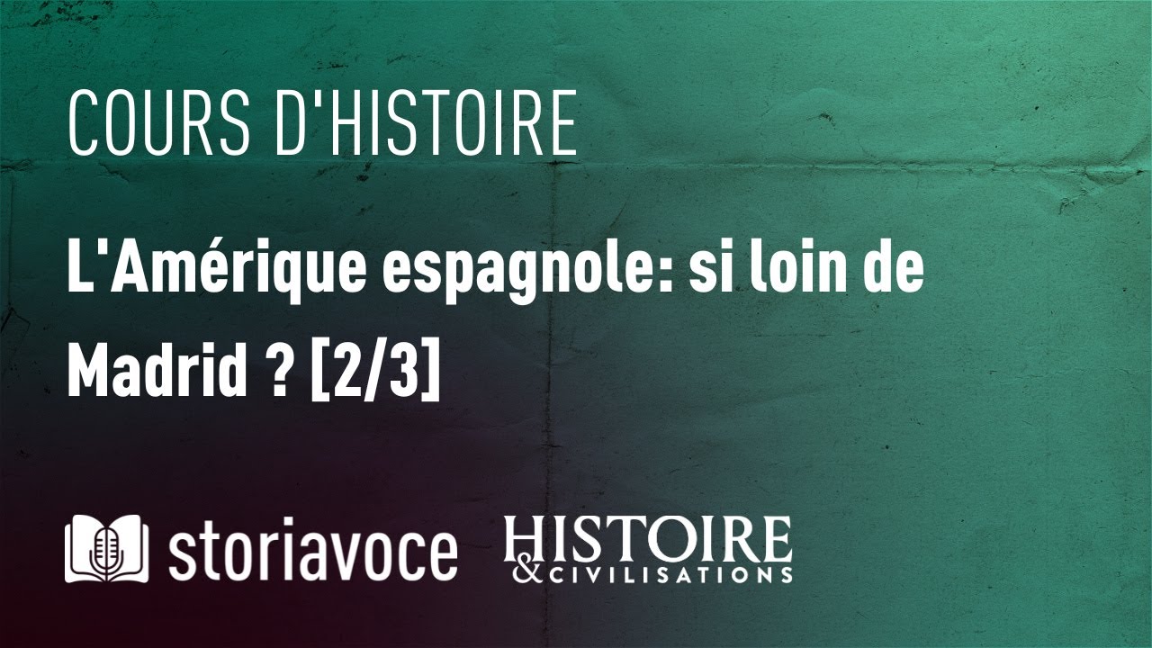L’Amérique espagnole : si loin de Madrid?  [2/3], avec Gonzague Espinosa Dasonneville