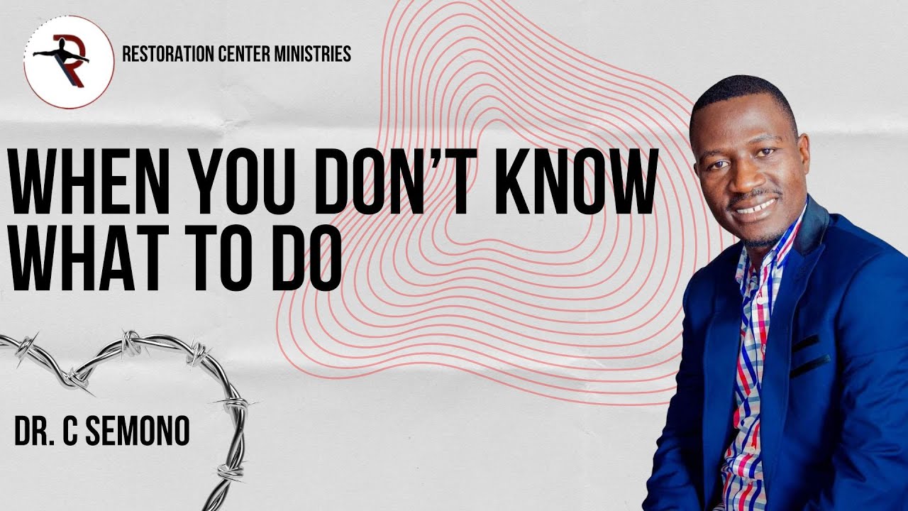 When You Don't Know What to Do | Dr. C Semono