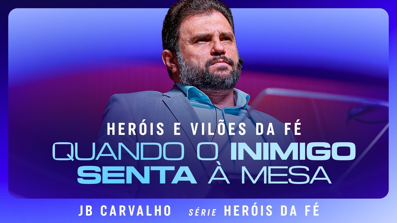 Heróis e Vilões da Fé - Quando o Inimigo senta à Mesa | JB Carvalho
