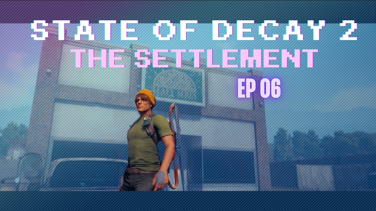 State of Decay 2: The Settlement | Lethal Zone - Episode 06