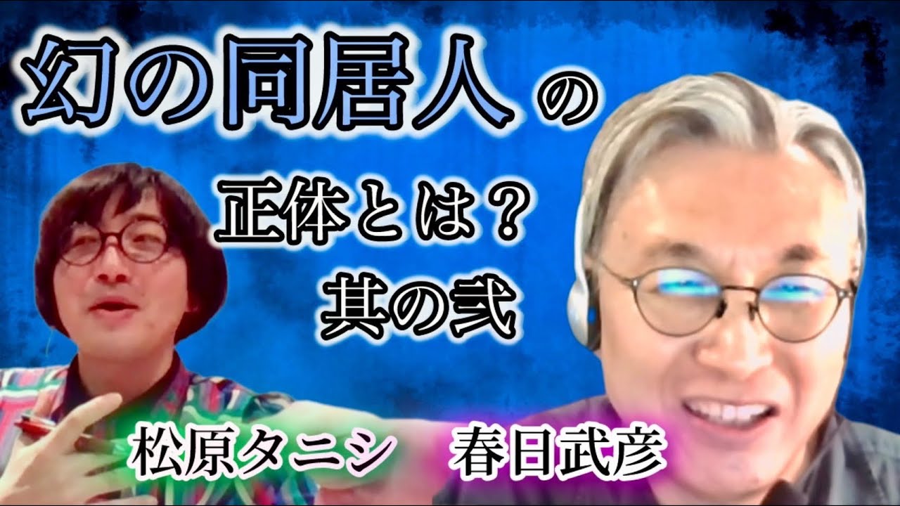 妄想と都市伝説との関係について、”幻の同居人”と”座敷わらし”と”イマジナリーフレンド”　恐怖の精神構造「松原タニシの恐味津々」第百六十三回【ゲスト：春日武彦（精神科医）】後篇