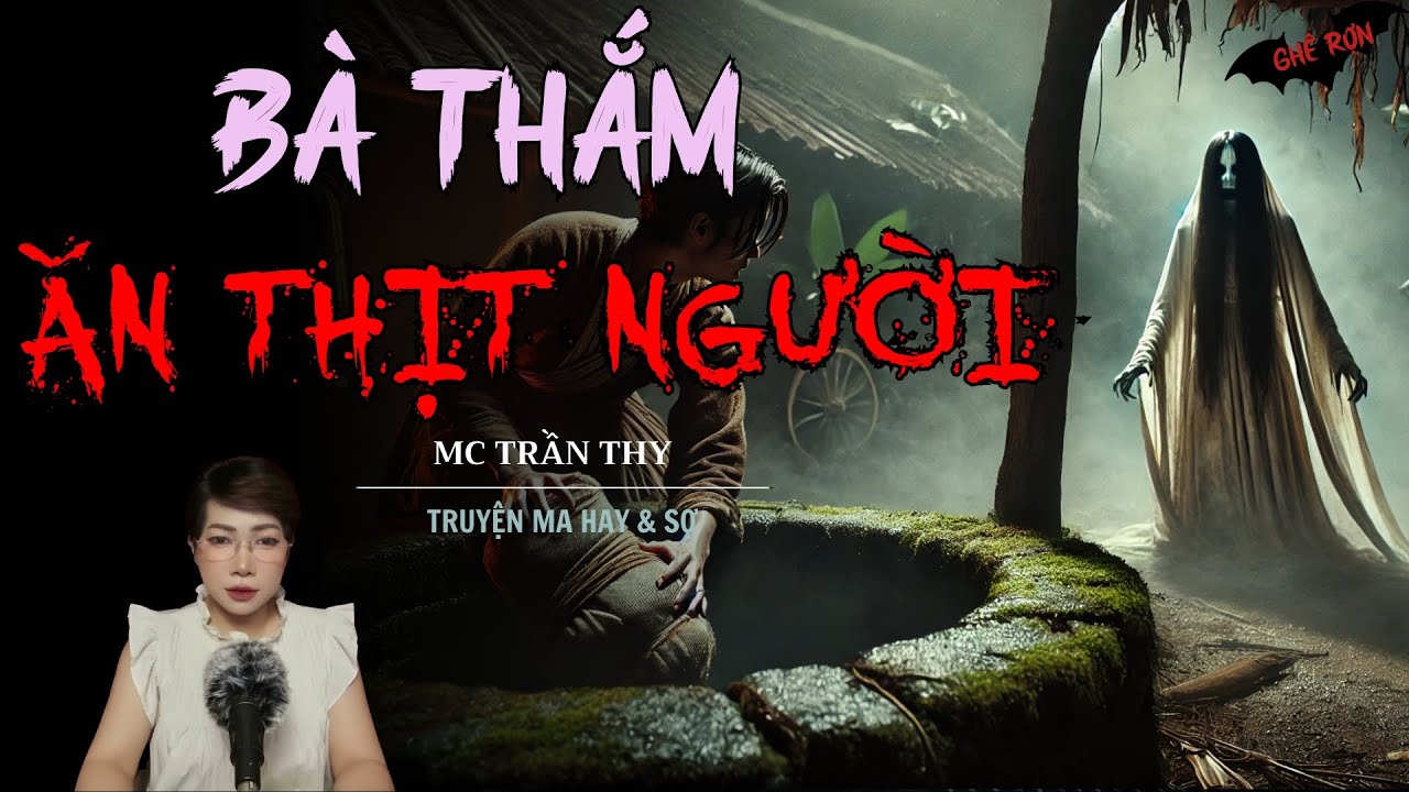 TRUYỆN MA MC TRẦN THY : B&Agrave; THẮM ĂN THỊT NGƯỜI | NGHE TRUYỆN MA Đ&Ecirc;M KHUYA KINH DỊ