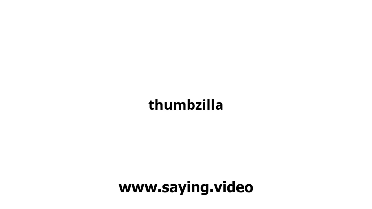 How to say thumbzilla in English