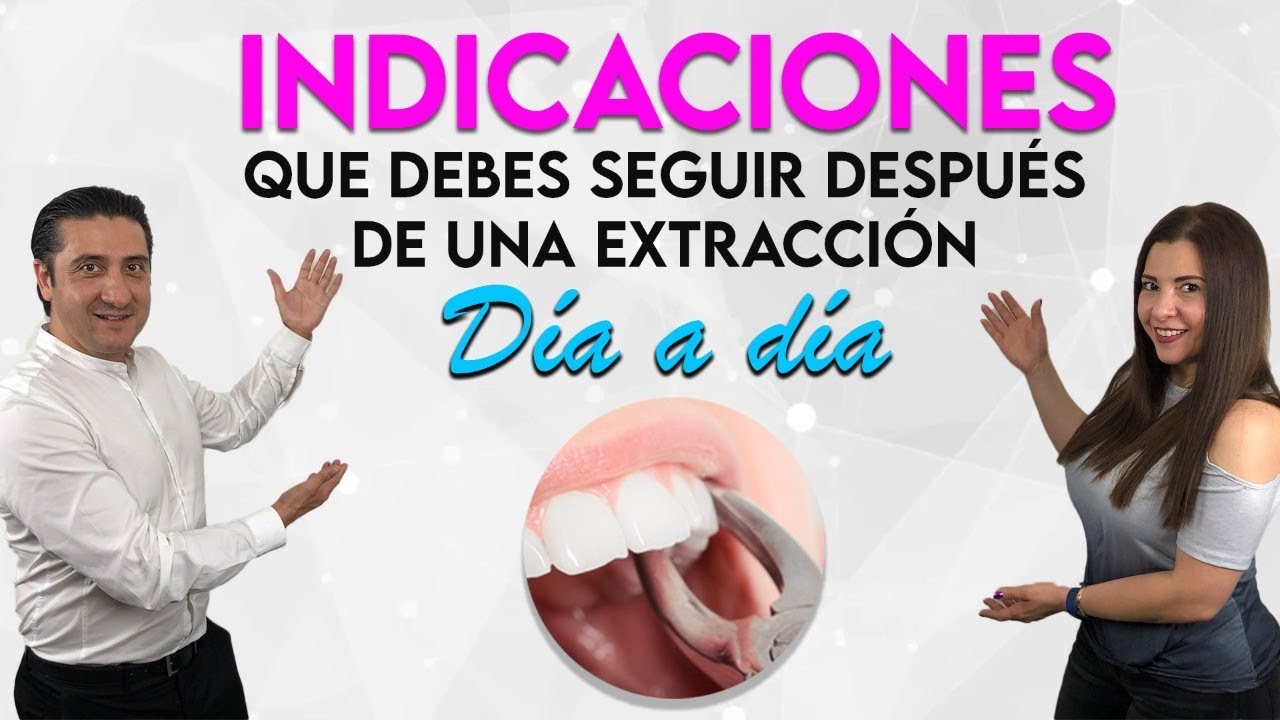 Indicaciones que debes seguir después de  una extracción dental, día con día