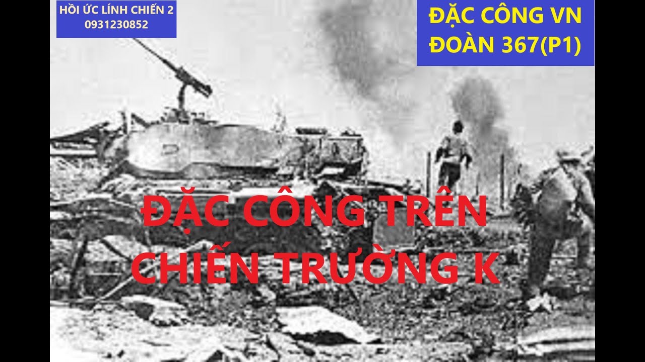 ĐẶC CÔNG VN 367 (p1) CÁC TRẬN ĐÁNH CỦA ĐẶC CÔNG TRÊN CHIẾN TRƯỜNG K / hồiức / kccm/