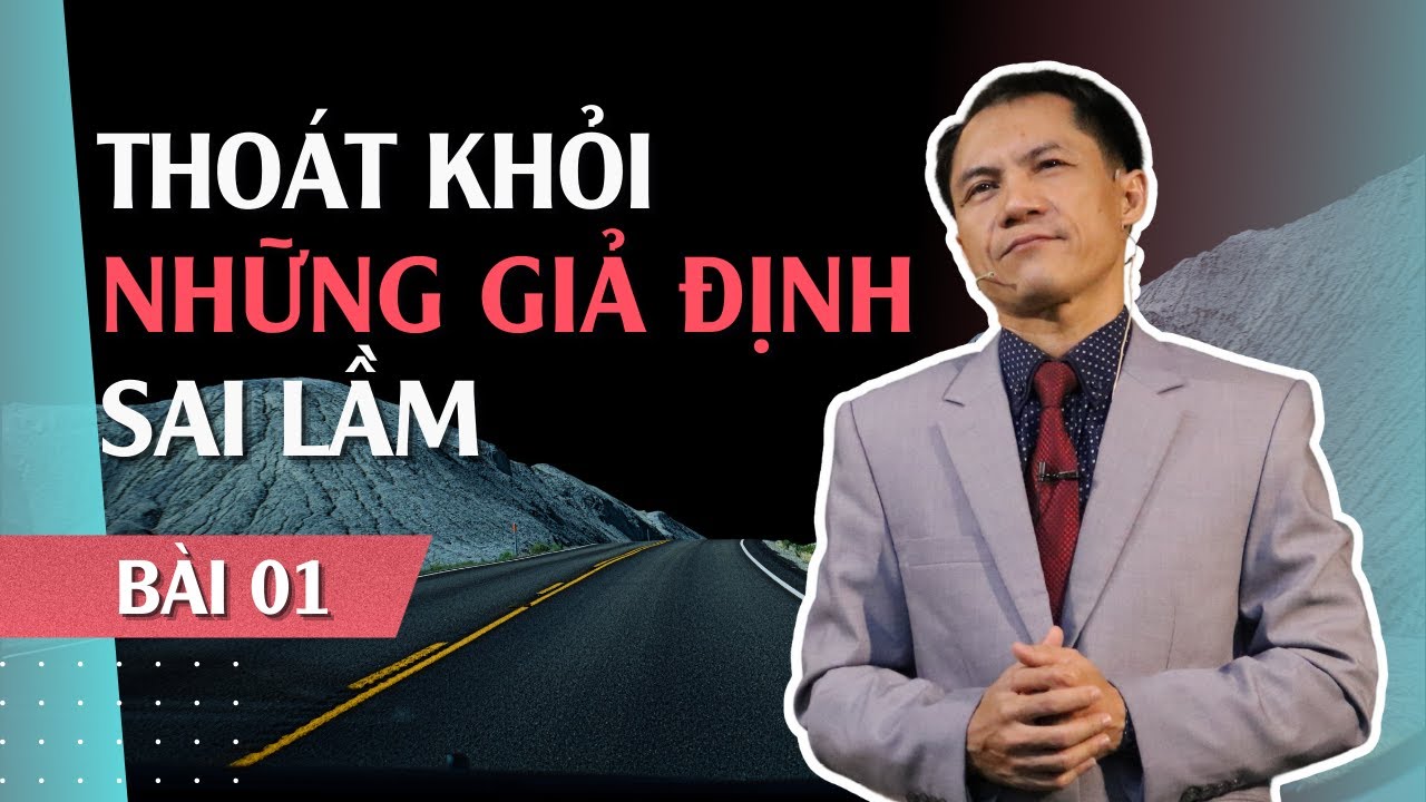 BÀI 01: THOÁT KHỎI GIẢ ĐỊNH SAI LẦM | 12-01-2022 | Mục Sư Trương Quý