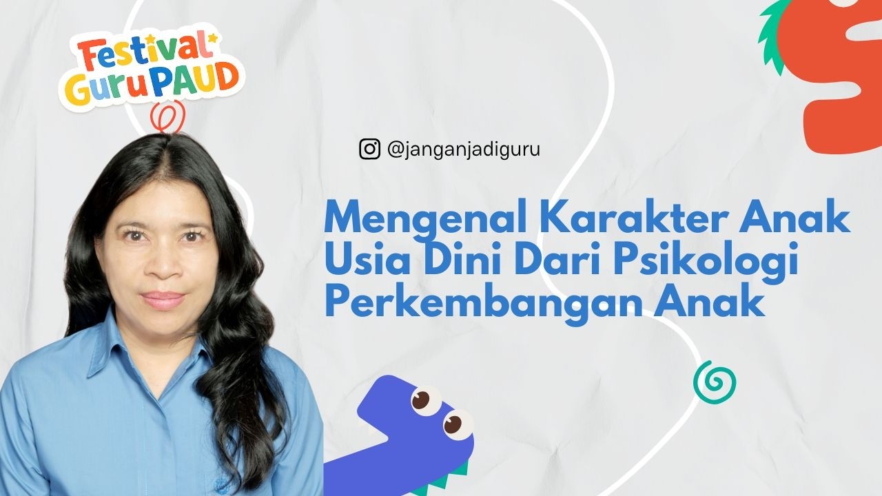 Seri 4 : Mengenal Karakter Anak Usia Dini Dari Psikologi Perkembangan Anak