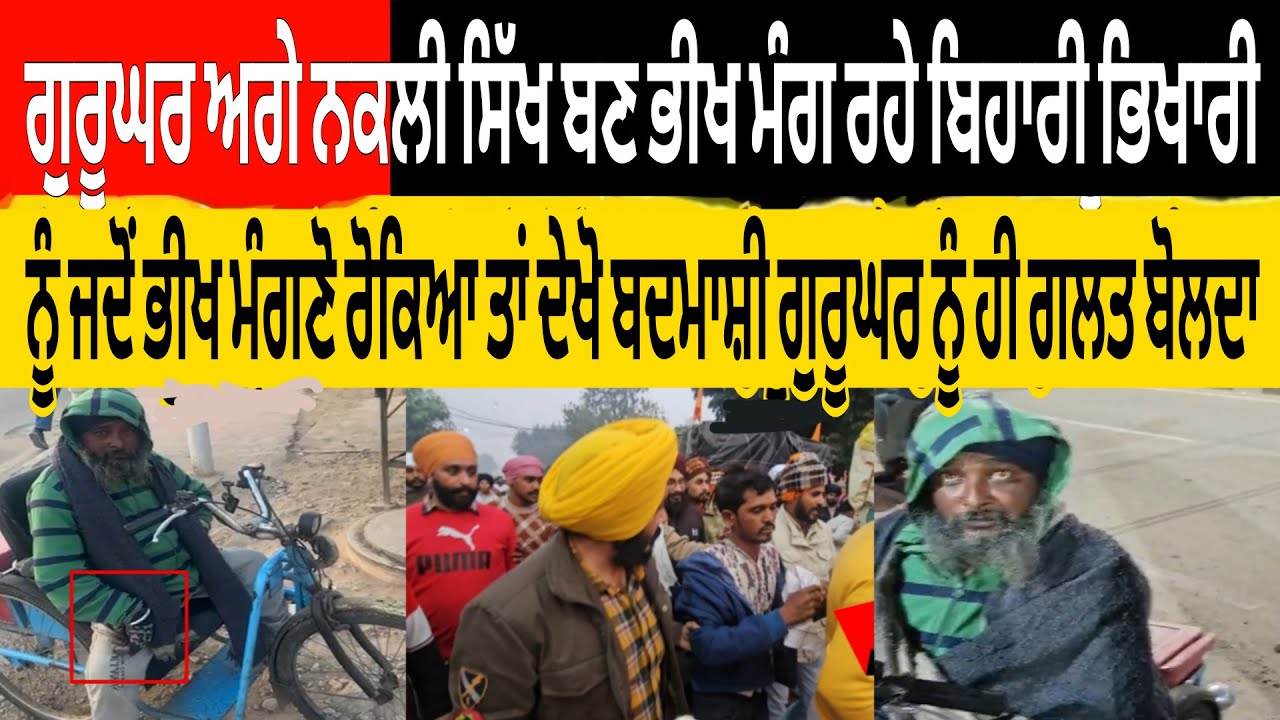 ਨਕਲੀ ਸਿੱਖ ਬਣ ਸਿੱਖਾ ਨੂੰ ਬਦਨਾਮ ਕਰ ਰਹੇ ਬਿਹਾਰੀ ਭਿਖਾਰੀ ਨੂੰ ਗੁਰੂਘਰ ਭੀਖ ਮੰਗਣੋ ਰੋਕਿਆ ਤਾ ਗੁਰੂਘਰ ਨੂੰ ਗਲਤ ਬੋਲਣ