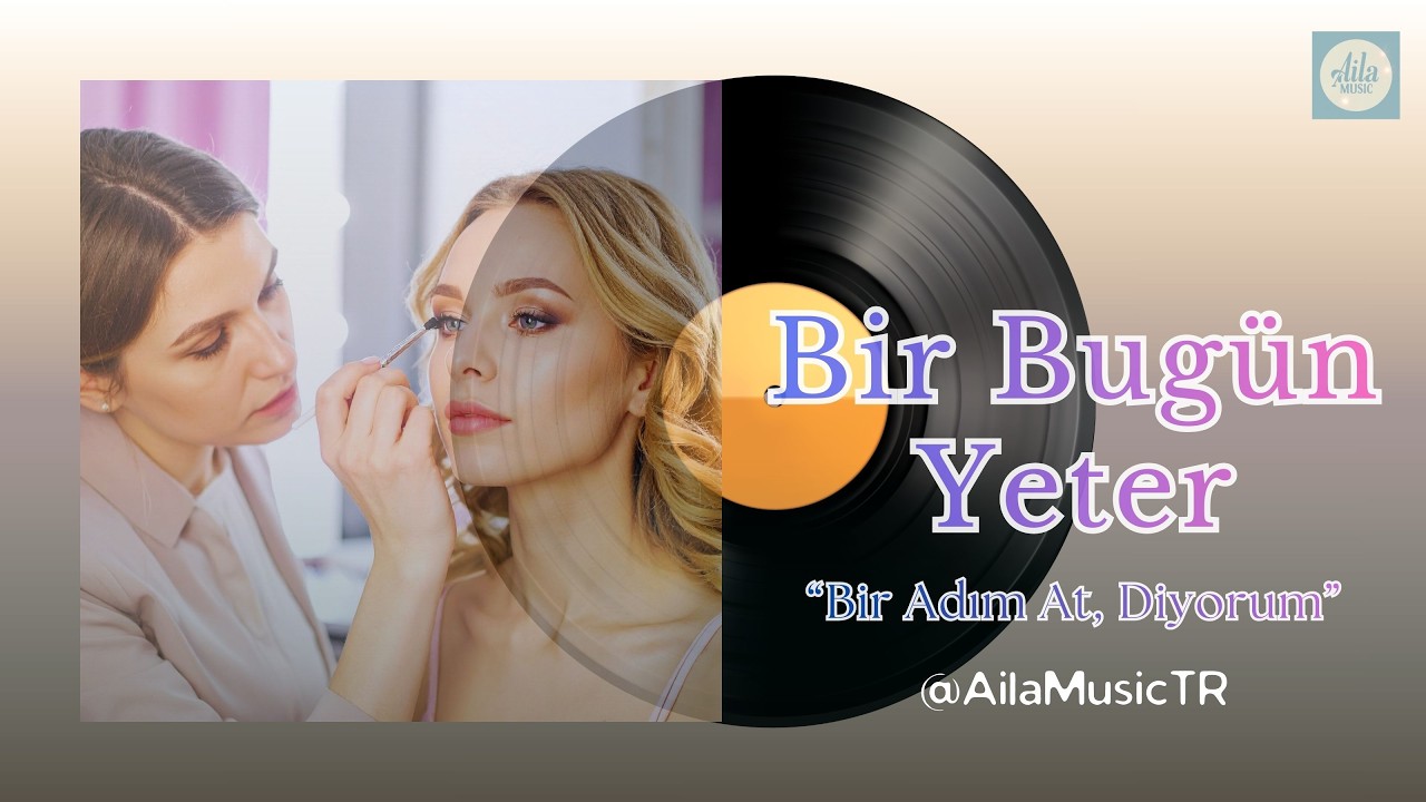 AilaMusicTR | BİR BUGÜN YETER | Bir Adım At, Diyorum | Yeni Türkçe Pop-Arabesk