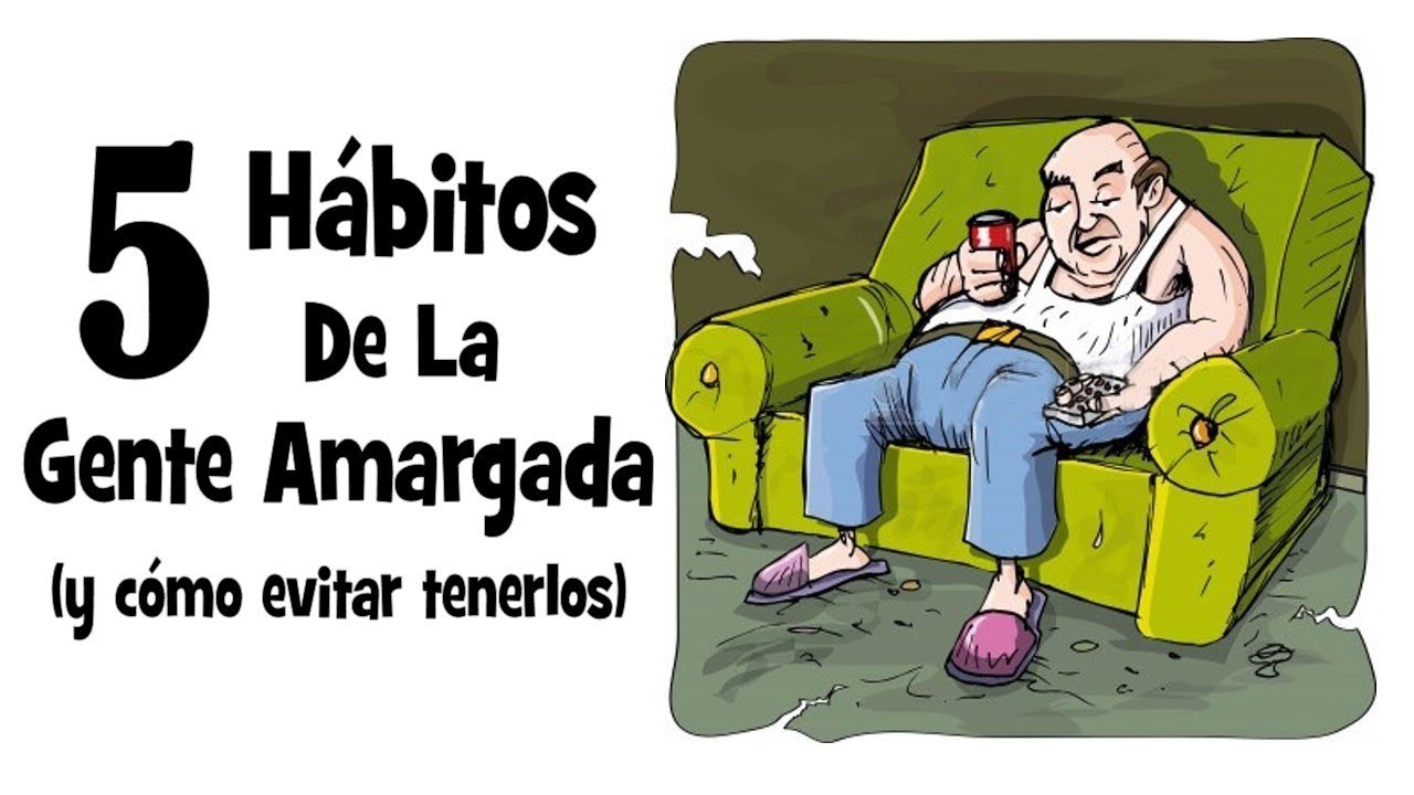 5 Hábitos De La Gente Amargada Y Cómo Evitar Tenerlos
