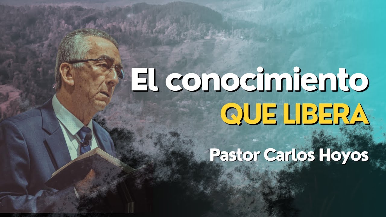 El conocimiento que libera - Pastor Carlos Hoyos.