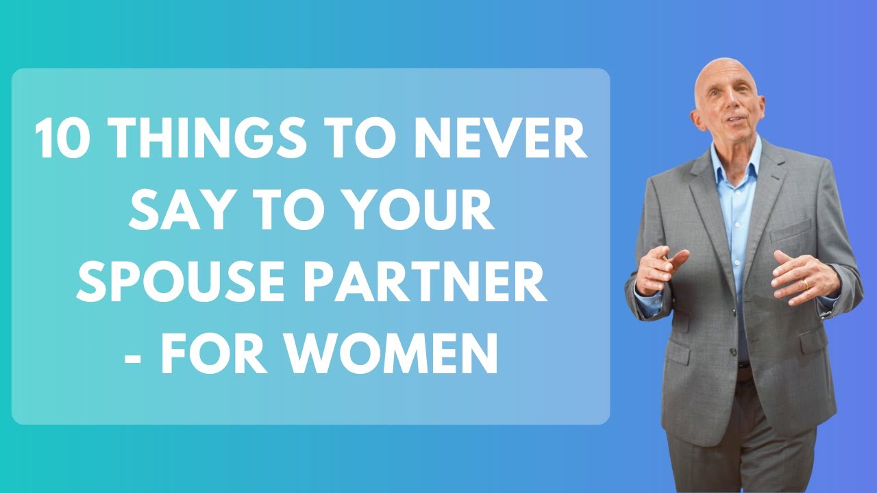 10 Things To Never Say To Your Spouse Partner - For Women | Paul Friedman