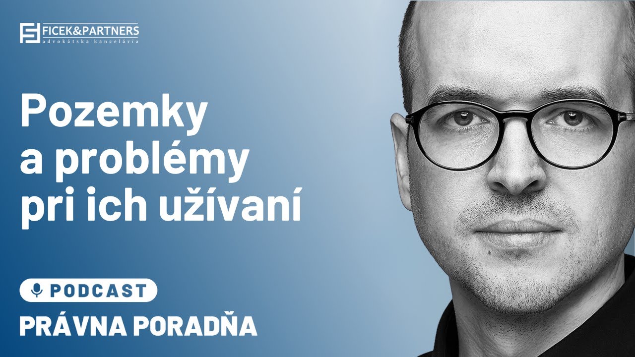 Pozemky a problémy pri ich užívaní | JUDr. Milan Ficek - Právna poradňa Ficek & Partners #26