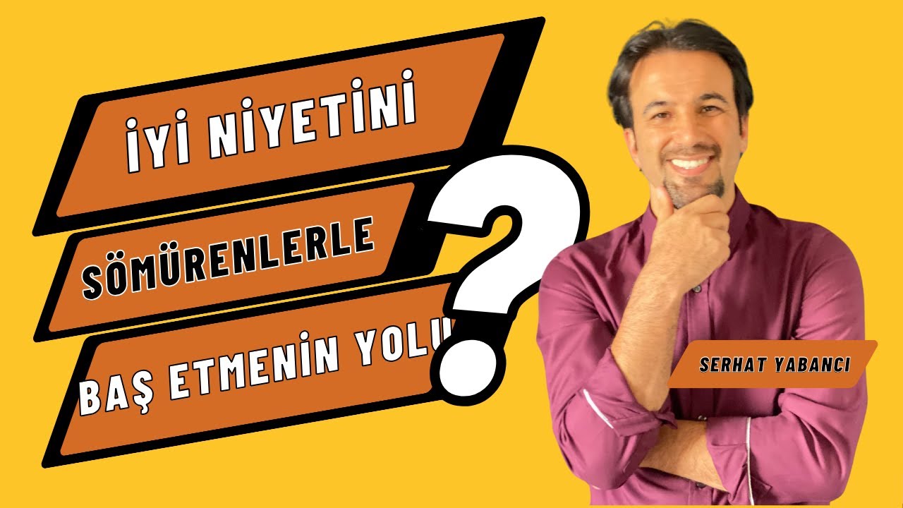 İYİ NİYETİNİ SÖMÜRENLERLE BAŞ ETMENİN  4 YOLU | Serhat Yabancı