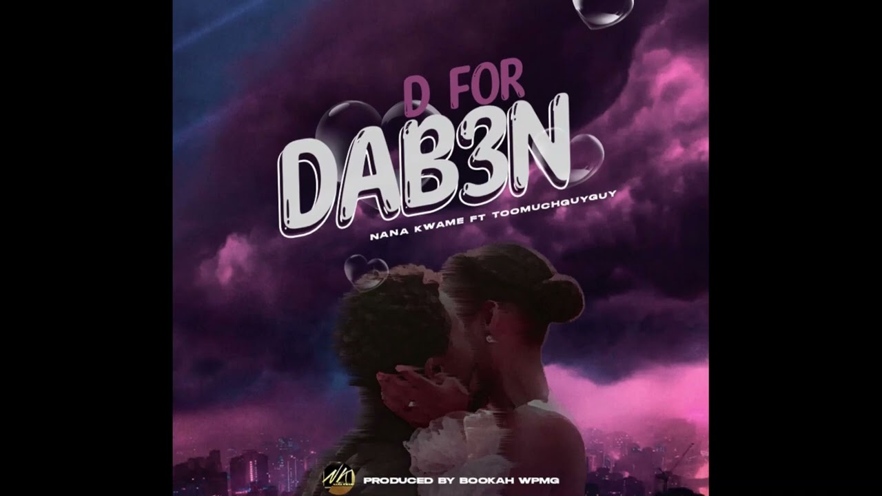 Nana Kwame - D for Dab3n (feat. Toomuchguyguy)... AUDIO SLIDE