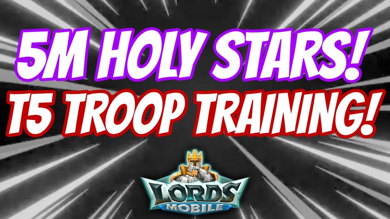5 MILLION STARS! & T5 TROOP TRAINING! - Lords Mobile