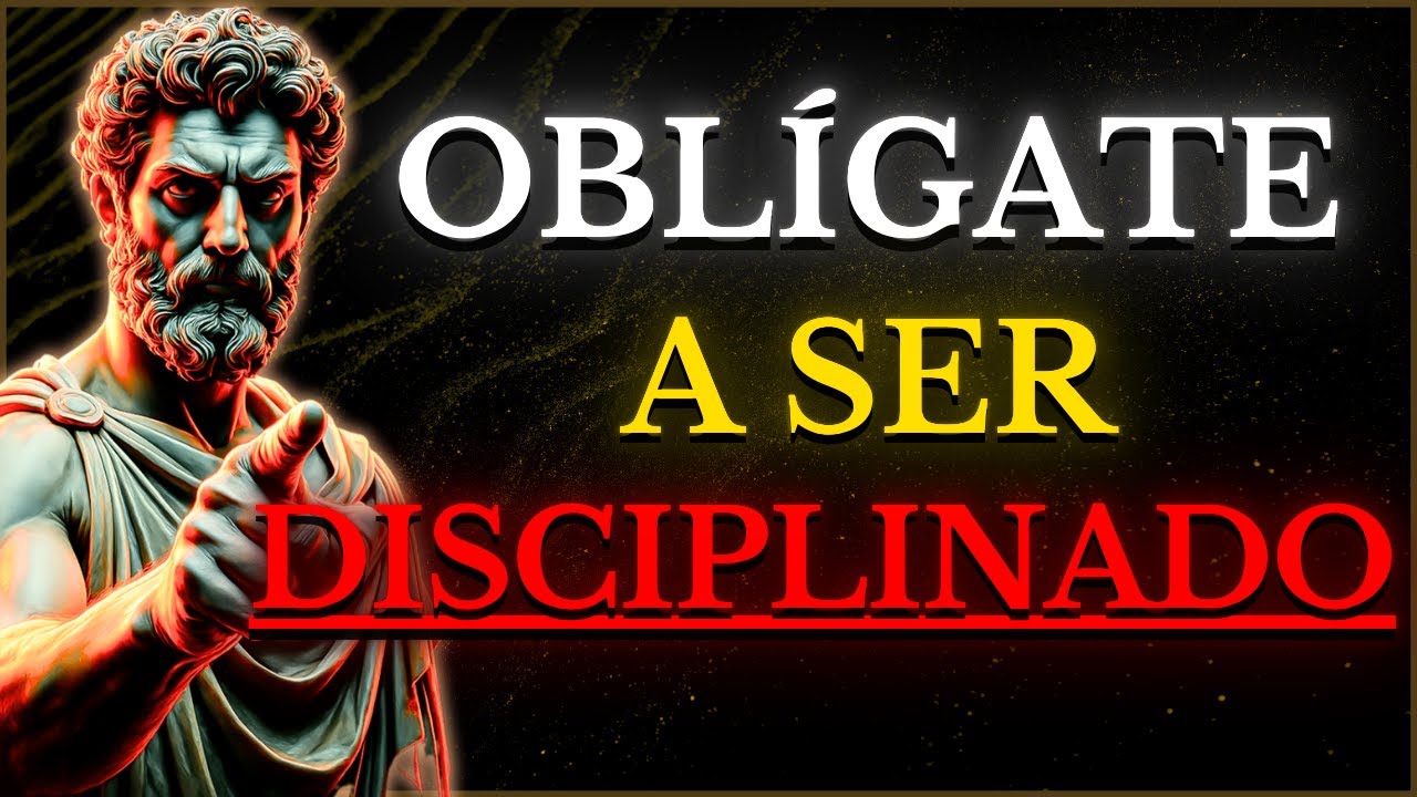 OBLÍGATE a SER DISCIPLINADO cada DÍA y CAMBIA TU VIDA PARA SIEMPRE | ESTOICISMO
