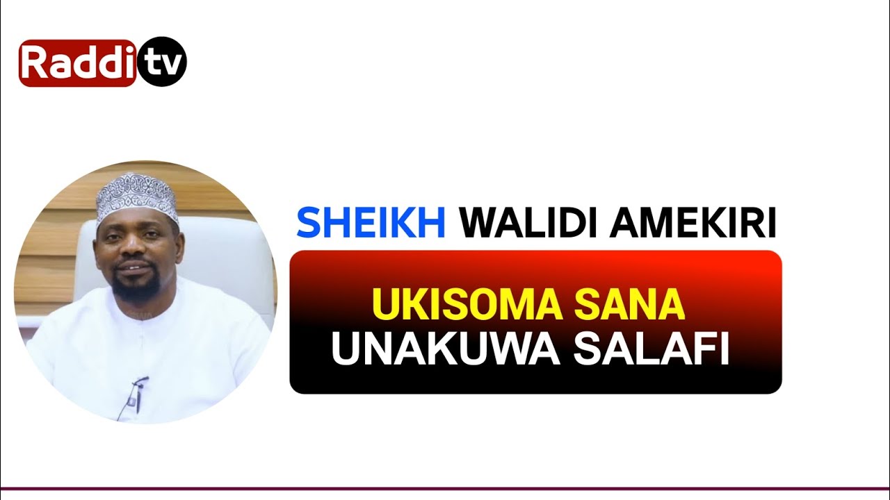 SHEKH WALIDI AMEKIRI KUWA UKISOMA SANA UNAKUWA SALAFI 