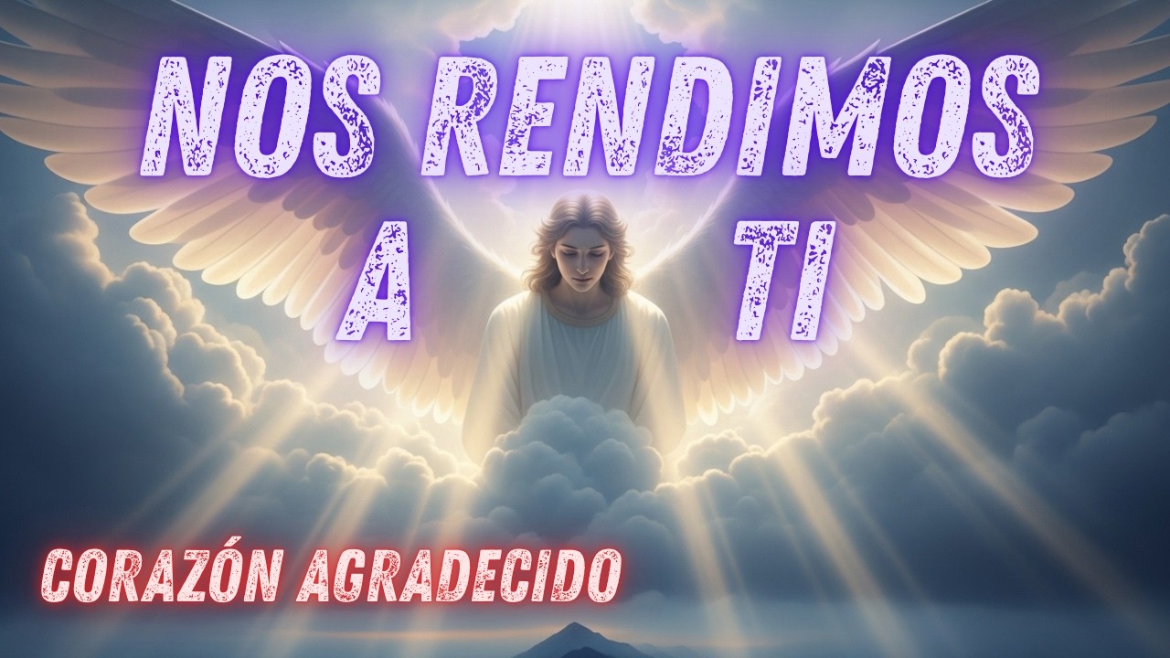 Nos rendimos a Ti - Corazón Agradecido