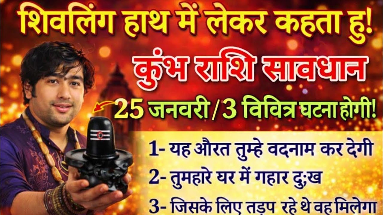 कुंभ राशि 25 जनवरी 2026 शिवलिंग हाथ में लेकर कहता हु, 3 दिनों में 3 घटनाएं होगी।#Kumbh rashi