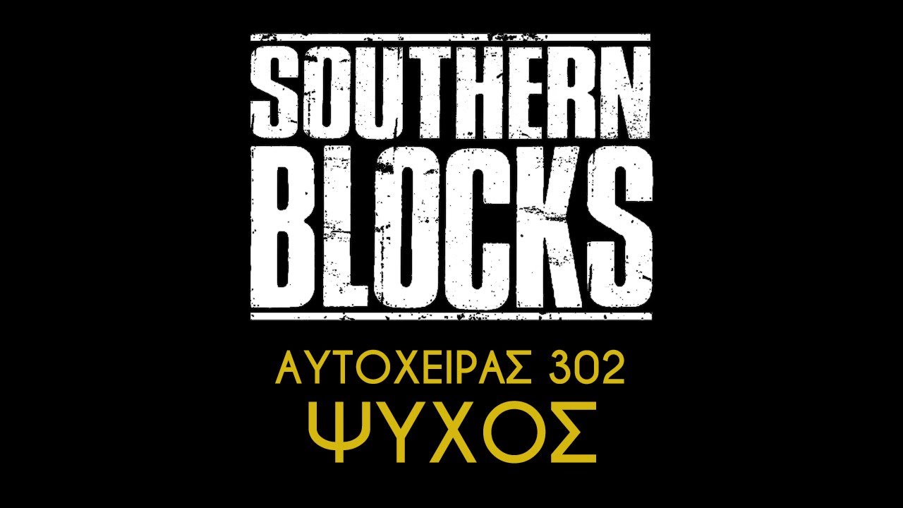 ΑΥΤΟΧΕΙΡΑΣ 302 - ΨΥΧΟΣ // Southern Blocks